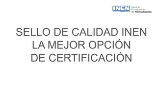 SELLO DE CALIDAD INEN
LA MEJOR OPCIÓN
DE CERTIFICACIÓN
 