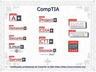 CompTIA
• Certificações profissionais da CompTIA na Web (http://http://www.comptia.org)
 