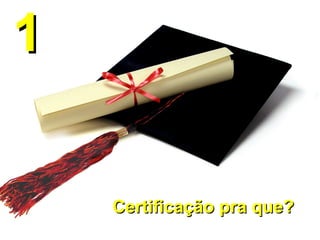 Certificação pra que? 1 