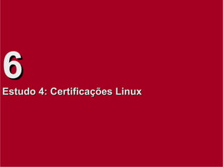 6 Estudo 4: Certificações Linux 