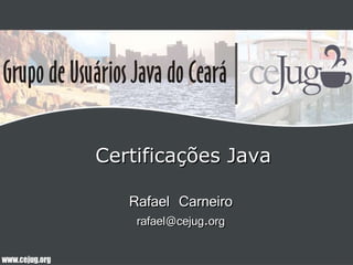 Certificações Java Rafael Carneiro [email_address] 