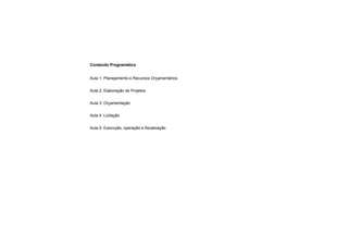 Conteúdo Programático
Aula 1: Planejamento e Recursos Orçamentários
Aula 2: Elaboração de Projetos
Aula 3: Orçamentação
Aula 4: Licitação
Aula 5: Execução, operação e fiscalização
 