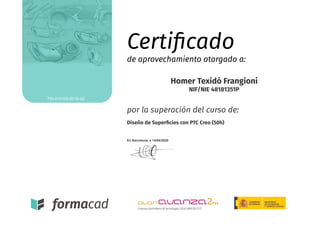 Homer Texidó Frangioni
NIF/NIE 48181351P
por la superación del curso de:
Diseño de Superﬁcies con PTC Creo (50h)
En Barcelona, a 14/04/2020
Certiﬁcado
de aprovechamiento otorgado a:
TSI-010103-2010-42
 