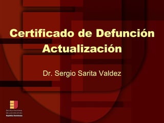 Certificado de Defunción Actualización Dr. Sergio Sarita Valdez 