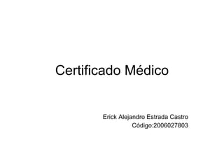 Certificado Médico Erick Alejandro Estrada Castro Código:2006027803 