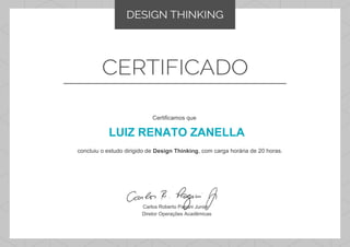 Certificamos que
concluiu o estudo dirigido de Design Thinking, com carga horária de 20 horas.
Carlos Roberto Pagani Junior
Diretor Operações Acadêmicas
LUIZ RENATO ZANELLA
Powered by TCPDF (www.tcpdf.org)
 