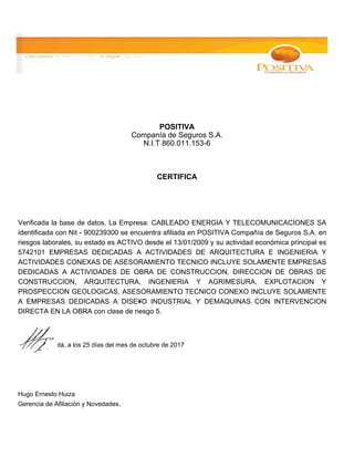 POSITIVA
Companía de Seguros S.A.
N.I.T 860.011.153-6
CERTIFICA
Verificada la base de datos, La Empresa: CABLEADO ENERGIA ...