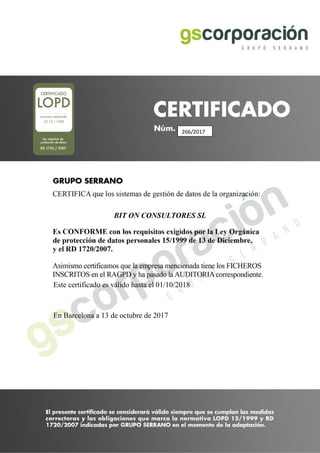 BIT ON CONSULTORES SL
Este certificado es válido hasta el 01/10/2018
En Barcelona a 13 de octubre de 2017
266/2017
 