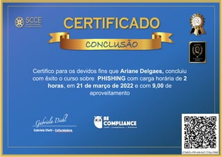 Certifico para os devidos fins que Ariane Delgaes, concluiu
com êxito o curso sobre PHISHING com carga horária de 2
horas, em 21 de março de 2022 e com 9,00 de
aproveitamento
6238db26-c950-4cb6-8c62-2338ac1f0bd0
Powered by TCPDF (www.tcpdf.org)
 