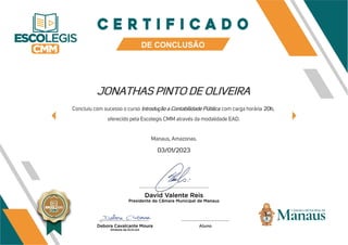 JONATHAS PINTO DE OLIVEIRA
Concluiu com sucesso o curso Introdução a Contabilidade Pública com carga horária 20h,
oferecido pela Escolegis CMM através da modalidade EAD.
Manaus, Amazonas.
03/01/2023
 