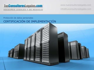 www.tusconsultoreslegales.com info@tusconsultoreslegales.com Protección de datos personales CERTIFICACIÓN DE IMPLEMENTACIÓN 