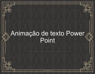 Animação de texto Power
Point
MATEUS MARTINS 1
 