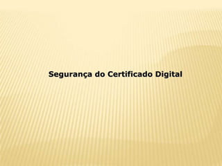 Segurança do Certificado Digital
 