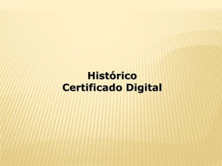 Histórico
Certificado Digital
 