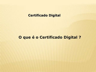 Certificado Digital




O que é o Certificado Digital ?
 