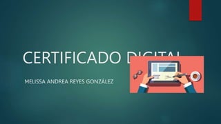 CERTIFICADO DIGITAL
MELISSA ANDREA REYES GONZÁLEZ
 