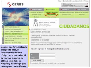 Una vez que haya realizado el segundo paso, el funcionario le dará un código con el que deberá ir de nuevo a la página de CERES e introducir su NIF/DNI y este código para descargarse su Certificado. 