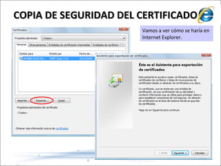 Vamos a ver cómo se haría en Internet Explorer. COPIA DE SEGURIDAD DEL CERTIFICADO 