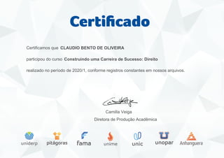 Certificamos que
participou do curso
realizado no período de 2020/1, conforme registros constantes em nossos arquivos.
Camilla Veiga
Diretora de Produção Acadêmica
CLAUDIO BENTO DE OLIVEIRA
Construindo uma Carreira de Sucesso: Direito
Powered by TCPDF (www.tcpdf.org)