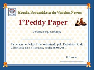 [object Object],[object Object],Participou no Peddy Paper organizado pelo Departamento de Ciências Sociais e Humanas, no dia 08/04/2011. O Director __________________ 