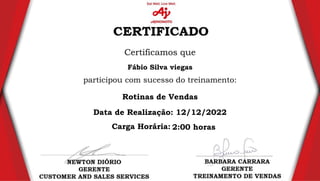 Fábio Silva viegas
2:00 horas
Certificamos que
participou com sucesso do treinamento:
Rotinas de Vendas
Data de Realização: 12/12/2022
Carga Horária:
 