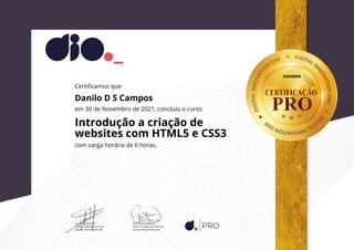 E4DE8689
Certificamos que
Danilo D S Campos
em 30 de Novembro de 2021, concluiu o curso
Introdução a criação de
websites com HTML5 e CSS3
com carga horária de 6 horas.
 