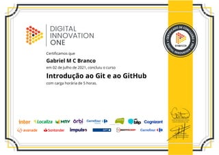 D1061CC9
Certificamos que
Gabriel M C Branco
em 02 de Julho de 2021, concluiu o curso
Introdução ao Git e ao GitHub
com carga horária de 5 horas.
 