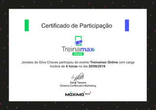 Certificado de Participação
Jonatas da Silva Chaves participou do evento Treinamax Online com carga
horária de 4 horas no dia 20/08/2019.
Selva Tassara
Diretora Comercial e Marketing
 
