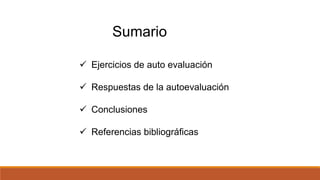 Sumario
 Ejercicios de auto evaluación
 Respuestas de la autoevaluación
 Conclusiones
 Referencias bibliográficas
 