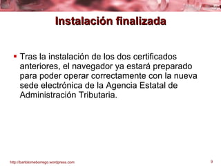 Instalación finalizada Tras la instalación de los dos certificados anteriores, el navegador ya estará preparado para poder operar correctamente con la nueva sede electrónica de la Agencia Estatal de Administración Tributaria. 