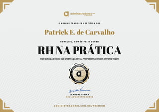 Patrick E. de Carvalho
RH NA PRÁTICA
COM DURAÇÃO DE 2H, SOB ORIENTAÇÃO DO(A) PROFESSOR(A) CEZAR ANTONIO TEGON
 