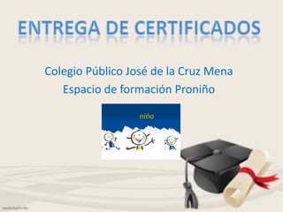 Colegio Público José de la Cruz Mena
   Espacio de formación Proniño
 
