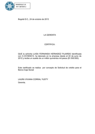 MANDALA S.A
NIT: 887694-2

Bogotá D.C., 24 de octubre de 2013

LA GERENTA

CERTIFICA:

QUE la señorita LUISA FERNANDA HERN...