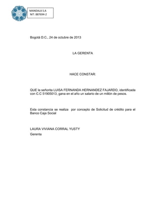 MANDALA S.A
NIT: 887694-2

Bogotá D.C., 24 de octubre de 2013

LA GERENTA

HACE CONSTAR:

QUE la señorita LUISA FERNANDA H...