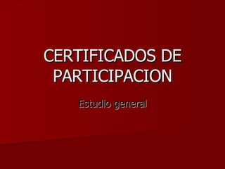 CERTIFICADOS DE PARTICIPACION Estudio general 