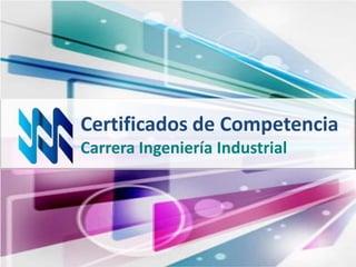 Certificados de Competencia
Carrera Ingeniería Industrial
 