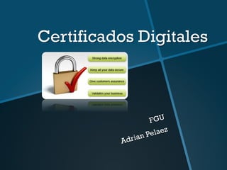 Certificados Digitales 
FGU 
Adrian Pelaez 
 