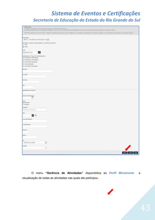 Sistema de Eventos e Certificações
Secretaria de Educação do Estado do Rio Grande do Sul

O menu “Gerência de Atividades” disponibiliza ao Perfil Ministrante

a

visualização de todas as atividades nas quais ele participou.

43

 