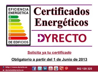 http://www.dyrecto.es
dyrecto@dyrecto.es
902 120 325
Solicita ya tu certificado
Obligatorio a partir del 1 de Junio de 2013
 