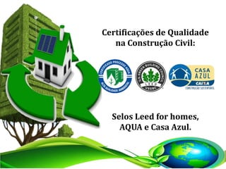 Certificações de Qualidade
na Construção Civil:
Selos Leed for homes,
AQUA e Casa Azul.
 