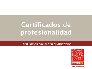 Certificados de profesionalidad www.forempv.es La titulación oficial a tu cualificación 