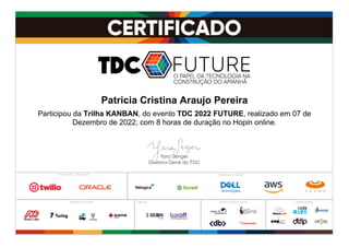 Participou da Trilha KANBAN, do evento TDC 2022 FUTURE, realizado em 07 de
Dezembro de 2022, com 8 horas de duração no Hopin online.
Patricia Cristina Araujo Pereira
 