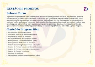 A gestão de projetos é uma ferramenta essencial para garantir eficácia, orçamento, prazo e
implementação com êxito de novos processos em grandes e pequenas empresas. Um bom
gerenciamento de projetos envolve cuidado do início ao fim da sua gestão, se tornando um
método muito valioso no mercado de trabalho. Neste curso online, você aprenderá tudo o que
precisa para administrar com sucesso um projeto, por meio de duas formas diferentes de
gerenciamento: Project Management Body of Knowledge (PMBoK) e Gestão Ágil de Projetos.
GESTÃO DE PROJETOS
Sobre o Curso
Conteúdo Programático
Ambiente do gestor de projetos
Iniciação e Gestão do Escopo do Projeto
Planejamento: O Conceito de WBS (EAP)
Planejamento: Atribuição de Recursos
Método de estimação de recursos e duração
Gestão de Tempo: Sequenciando as Atividades
Gestão de Tempo: O cronograma do projeto
Gestão de riscos e incertezas
Controle de projetos
Gerenciando projetos inovadores com o Ágil
Introdução à Gestão de Projetos
Conceitos Básicos de Gestão de Projetos
INOVA
GS
LTDA
-
Proprietária
do
Veduca
CNPJ:
20.357.457/0001-65
 
