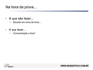 Na hora da prova...
• O que não fazer...
• Estudar em cima da hora...
• O que fazer...
- Concentração e foco!
 