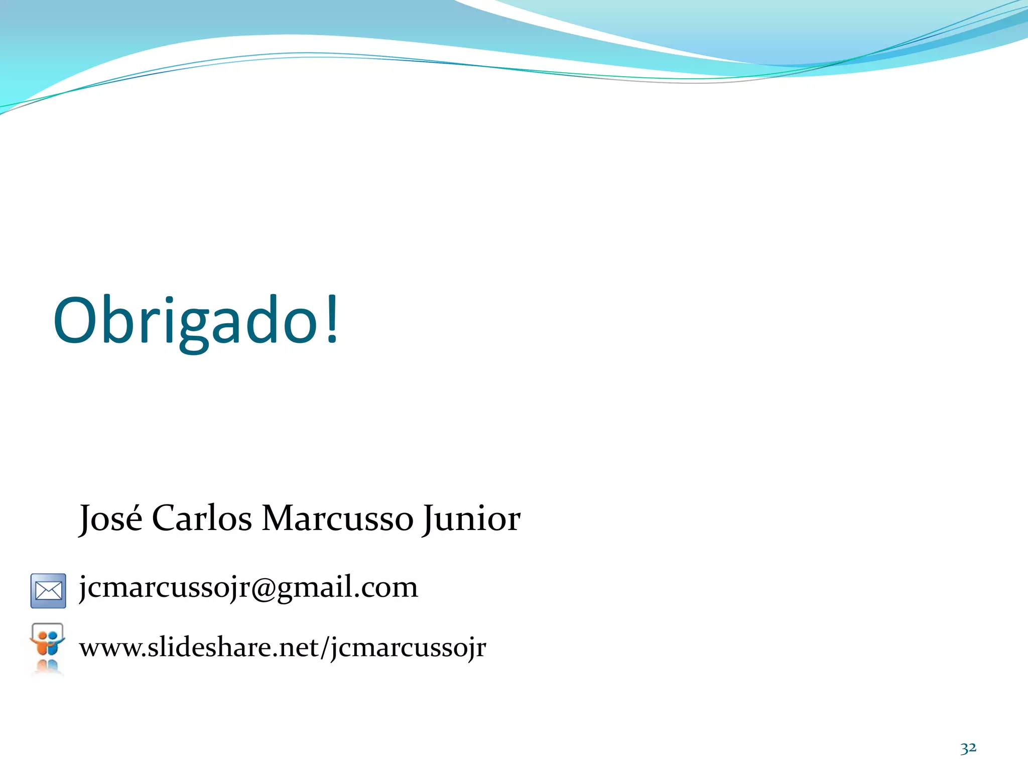 Obrigado!

José Carlos Marcusso Junior
jcmarcussojr@gmail.com
www.slideshare.net/jcmarcussojr


                                  32
 