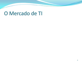 O Mercado de TI




                  4
 