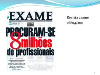 Revista exame
06/04/2011




                7
 