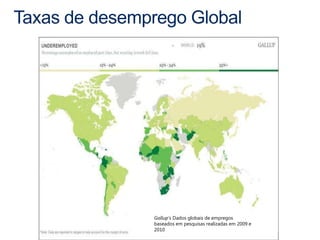 Taxas de desemprego Global




               Gallup's Dados globais de empregos
               baseados em pesquisas realizadas em 2009 e
               2010
 