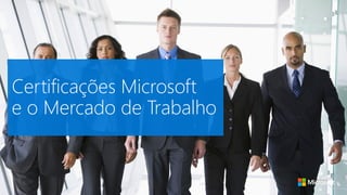 Certificações Microsoft
e o Mercado de Trabalho
 