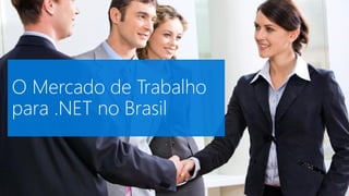 O Mercado de Trabalho
para .NET no Brasil
 